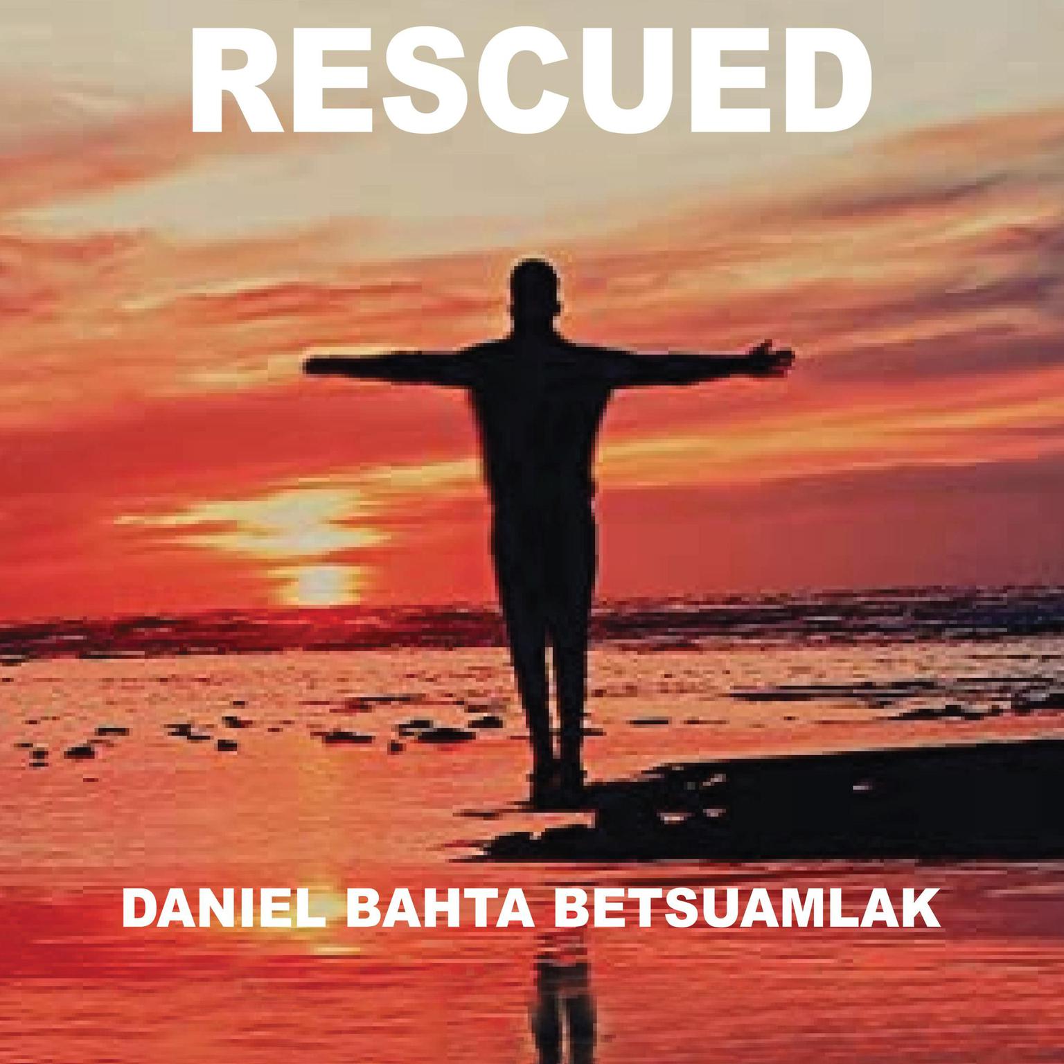 Rescued: How God Delivered One Man from Demonic Depression, Epilepsy, and Death Audiobook, by Daniel Bahta Betsuamlak