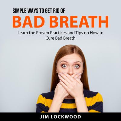 Simple Ways to Get Rid of Bad Breath Audiobook, by Jim Lockwood