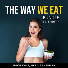 The Way We Eat Bundle, 2 in 1 Bundle Audiobook, by Gracie Sherman, Mavis Case