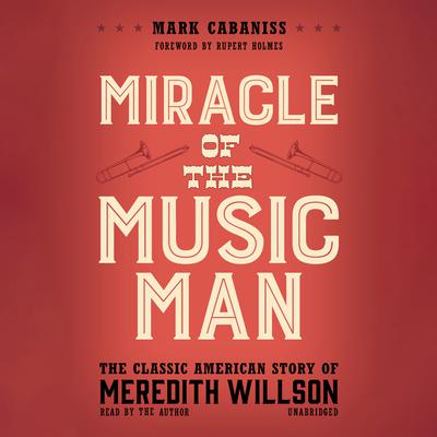 Miracle of The Music Man: The Classic American Story of Meredith Willson Audiobook, by Mark Cabaniss