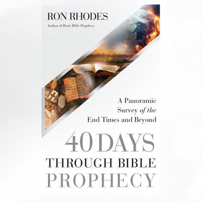 40 Days Through Bible Prophecy: A Panoramic Survey of the End Times and Beyond Audiobook, by Ron Rhodes