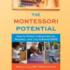 The Montessori Potential: How to Foster Independence, Respect, and Joy in Every Child Audiobook, by Paula Lillard Preschlack