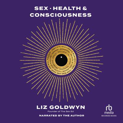 Sex, Health, and Consciousness: How to Reclaim Your Pleasure Potential Audiobook, by Liz Goldwyn