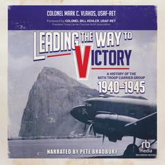 Leading the Way to Victory: A History of the 60th Troop Carrier Group 1940–1945 Audiobook, by Mark C. Vlahos