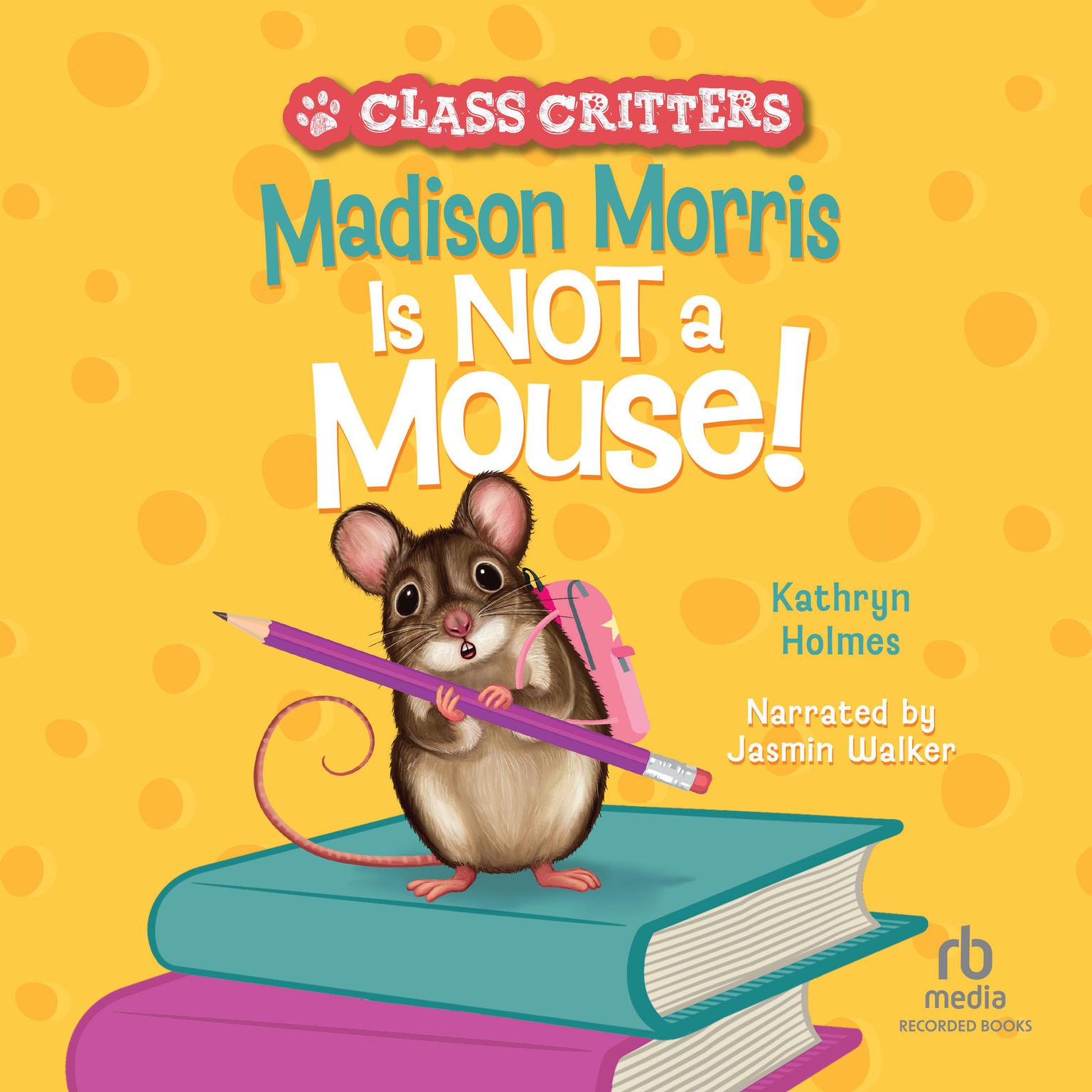 Madison Morris it NOT a Mouse! Audiobook, by Kathryn Holmes