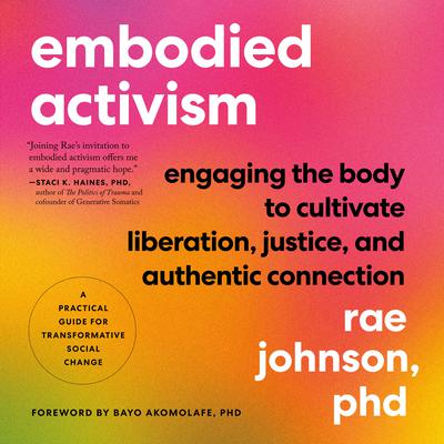 Embodied Activism: Engaging the Body to Cultivate Liberation, Justice, and Authentic Connection--A Practical Guide for Transformative Social Change Audiobook, by Rae Johnson