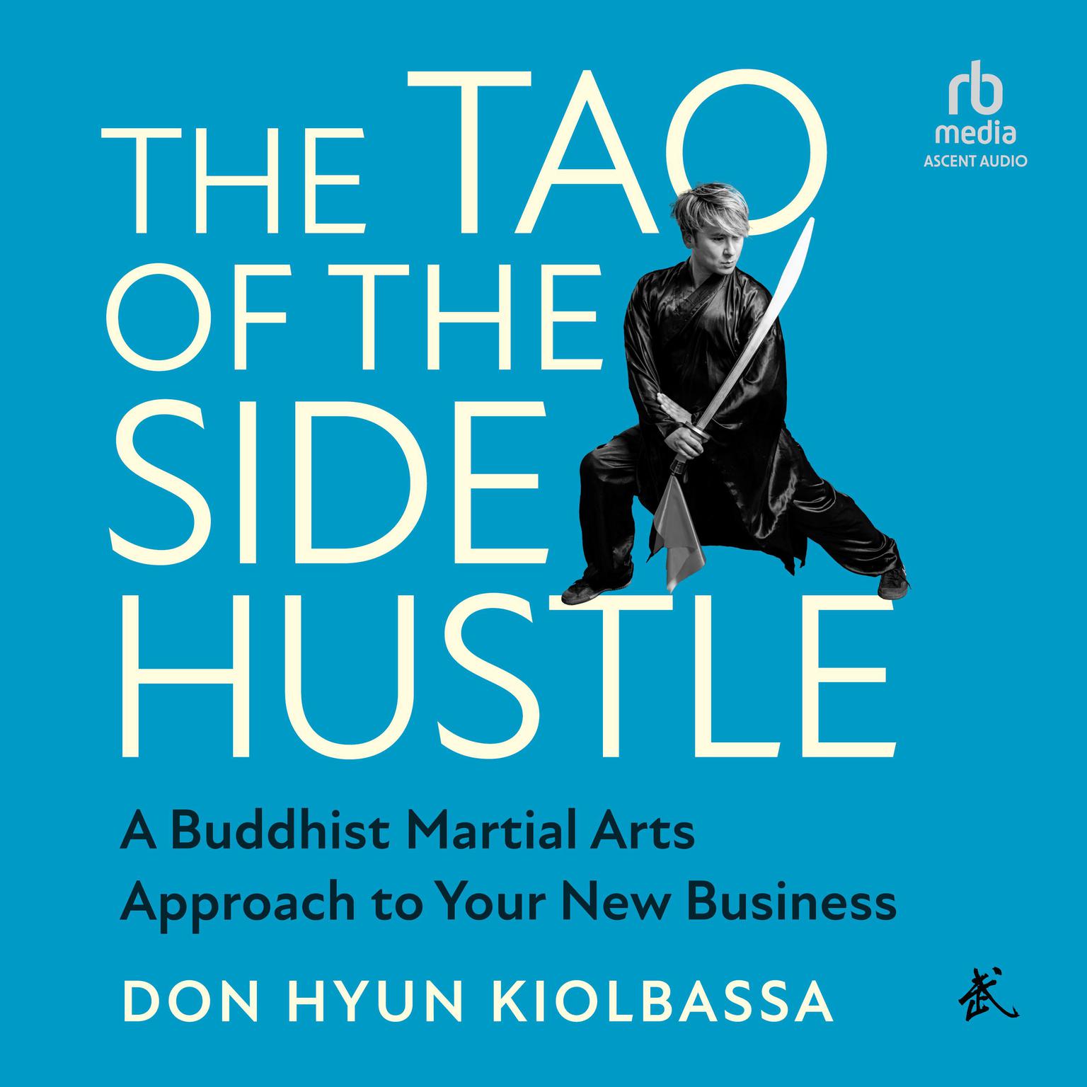 The Tao of the Side Hustle: A Buddhist Martial Arts Approach to Your New Business Audiobook, by Don Hyun Kiolbassa