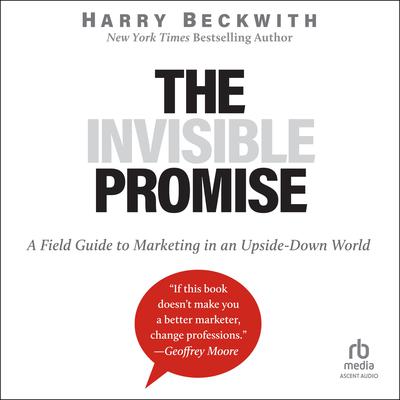 The Invisible Promise: A Field Guide to Marketing in an Upside-Down World Audiobook, by Harry Beckwith