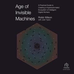 Age of Invisible Machines: A Practical Guide to Creating a Hyperautomated Ecosystem of Intelligent Digital Workers Audiobook, by Robb Wilson