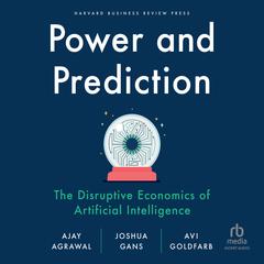 Power and Prediction: The Disruptive Economics of Artificial Intelligence Audiobook, by Joshua Gans