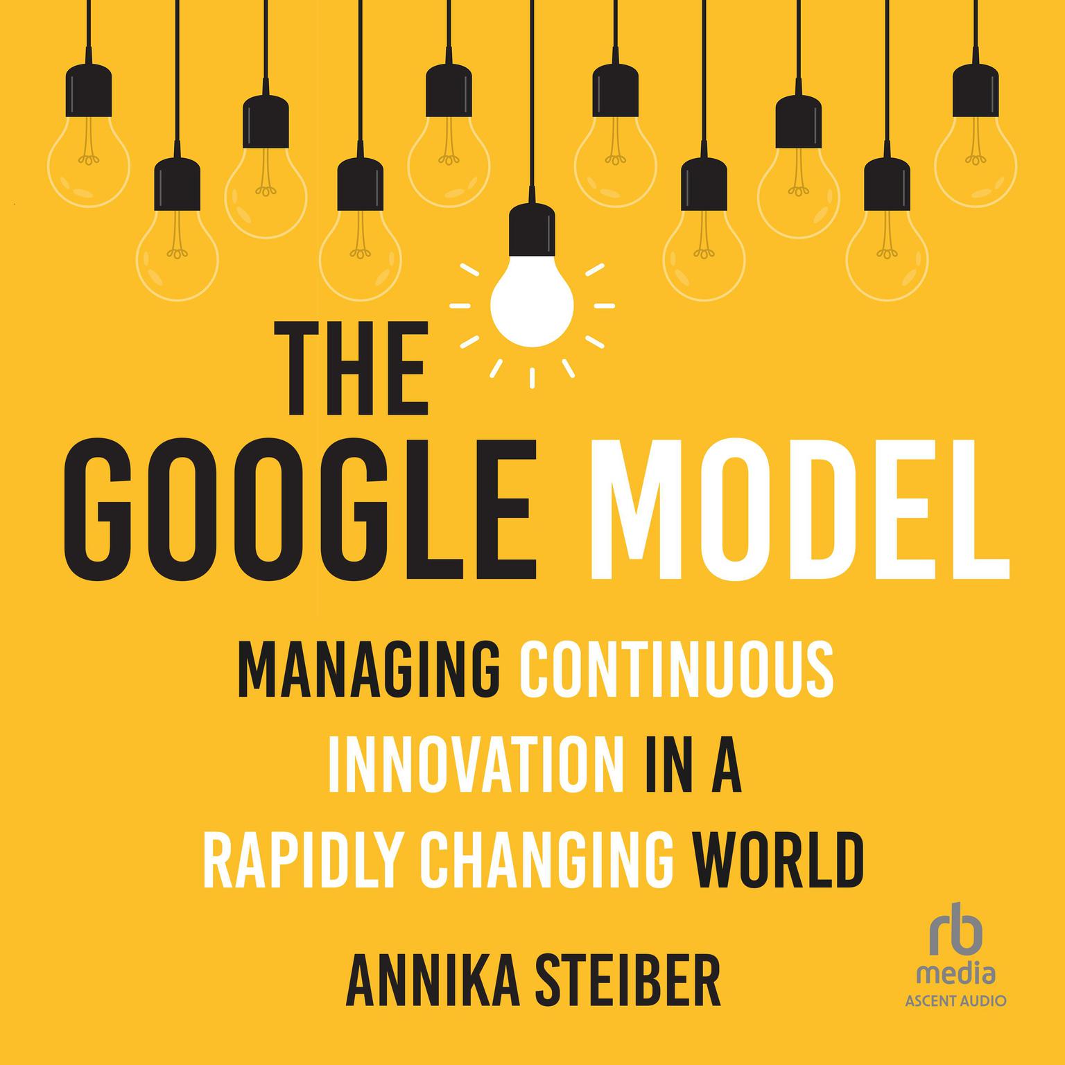 The Google Model: Managing Continuous Innovation in a Rapidly Changing World Audiobook