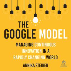 The Google Model: Managing Continuous Innovation in a Rapidly Changing World Audiobook, by Annika Steiber