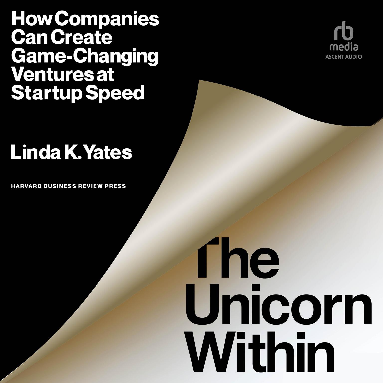 The Unicorn Within: How Companies Can Create Game-Changing Ventures at Startup Speed Audiobook, by Linda K. Yates
