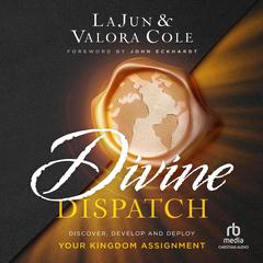 Divine Dispatch: Discover, Develop and Deploy Your Kingdom Assignment Audiobook, by LaJun Cole