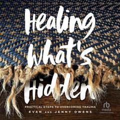 Healing What's Hidden: Practical Steps to Overcoming Trauma Audiobook, by Evan Owens