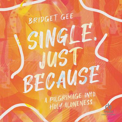 Single, Just Because: A Pilgrimage into Holy Aloneness Audiobook, by Bridget Gee