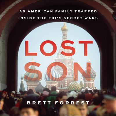 Lost Son: An American Family Trapped Inside the FBIs Secret Wars Audiobook, by Brett Forrest