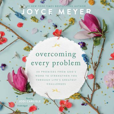 Overcoming Every Problem: 40 Promises from Gods Word to Strengthen You Through Lifes Greatest Challenges Audiobook, by Joyce Meyer