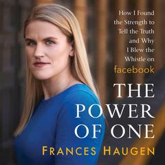 The Power of One: How I Found the Strength to Tell the Truth and Why I Blew the Whistle on Facebook Audiobook, by Frances Haugen