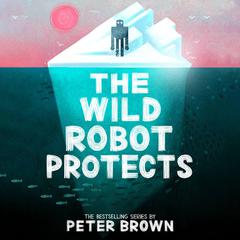 The Wild Robot Protects Audiobook, by Peter Brown