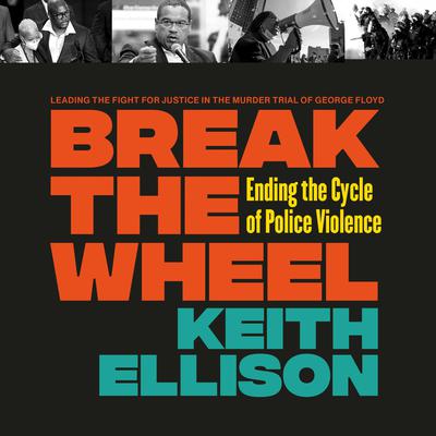 Break the Wheel: Ending the Cycle of Police Violence Audiobook, by Keith Ellison