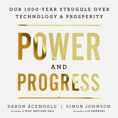 Power and Progress: Our Thousand-Year Struggle Over Technology and Prosperity Audiobook, by Simon Johnson