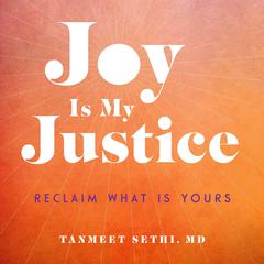 Joy is My Justice: Reclaim What Is Yours Audiobook, by Tanmeet Sethi