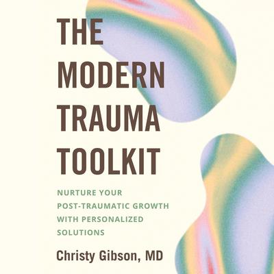 The Modern Trauma Toolkit: Nurture Your Post-Traumatic Growth with Personalized Solutions Audiobook, by Christy Gibson