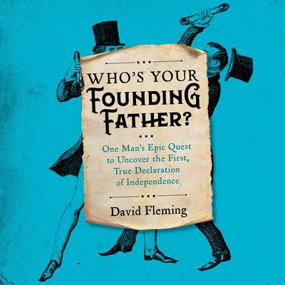 Whos Your Founding Father?: One Man’s Epic Quest to Uncover the First, True Declaration of Independence Audiobook, by David Fleming