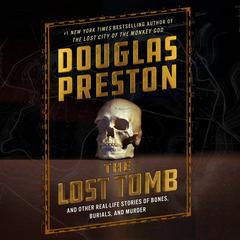The Lost Tomb: And Other Real-Life Stories of Bones, Burials, and Murder Audiobook, by Douglas Preston