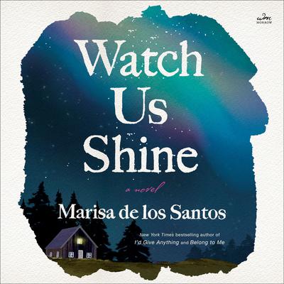 Watch Us Shine: A Novel Audiobook, by Marisa de los Santos
