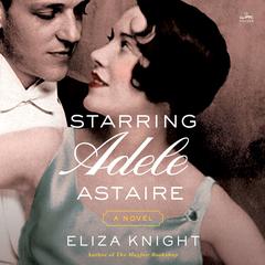 Starring Adele Astaire: A Novel Audiobook, by Eliza Knight