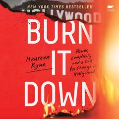 Burn It Down: Power, Complicity, and a Call for Change in Hollywood Audiobook, by Maureen Ryan