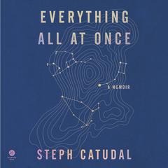 Everything All at Once: A Memoir Audiobook, by Stephanie Catudal