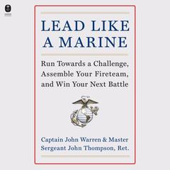 Lead Like a Marine: Run Towards a Challenge, Assemble Your Fireteam, and Win Your Next Battle Audiobook, by 
