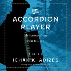 The Accordion Player: My Journey from Fear to Love Audiobook, by Ichak K. Adizes