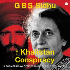 The Khalistan Conspiracy: A Former R&AW Officer Unravels the Path to 1984 Audiobook, by G.b.s. Sidhu