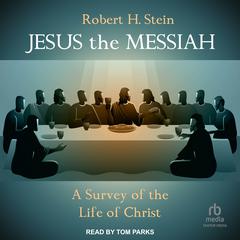 Jesus the Messiah: A Survey of the Life of Christ Audiobook, by Robert H. Stein