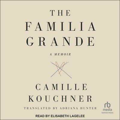 The Familia Grande: A Memoir Audiobook, by Camille Kouchner