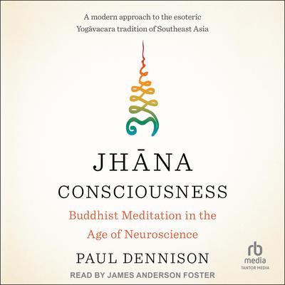 Jhāna Consciousness: Buddhist Meditation in the Age of Neuroscience Audiobook, by Paul Dennison