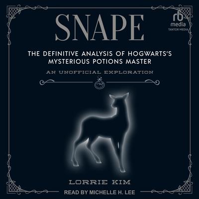 Snape: The Definitive Analysis of Hogwarts’s Mysterious Potions Master Audiobook, by Lorrie Kim