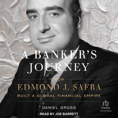 A Bankers Journey: How Edmond J. Safra Built A Global Financial Empire Audiobook, by Daniel Gross