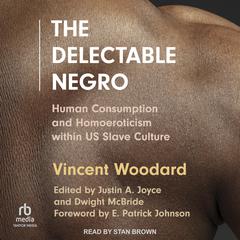 The Delectable Negro: Human Consumption and Homoeroticism within US Slave Culture Audiobook, by Vincent Woodard