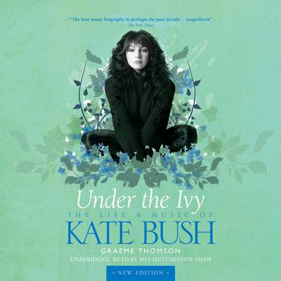 Under the Ivy: The Life and Music of Kate Bush Audiobook, by Graeme Thomson