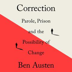 Correction: Parole, Prison, and the Possibility of Change Audiobook, by Ben Austen