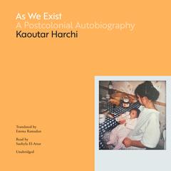 As We Exist: A Postcolonial Autobiography Audiobook, by Kaoutar Harchi