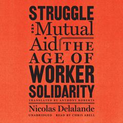 Struggle and Mutual Aid: The Age of Worker Solidarity Audiobook, by Nicolas Delalande