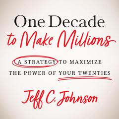One Decade to Make Millions Audiobook, by Jeff C. Johnson