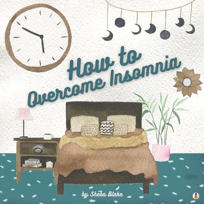 How to Overcome Insomnia Audiobook, by Sheba Blake