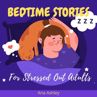 Bedtime Stories for Stressed Out Adults Audiobook, by Aria Ashley